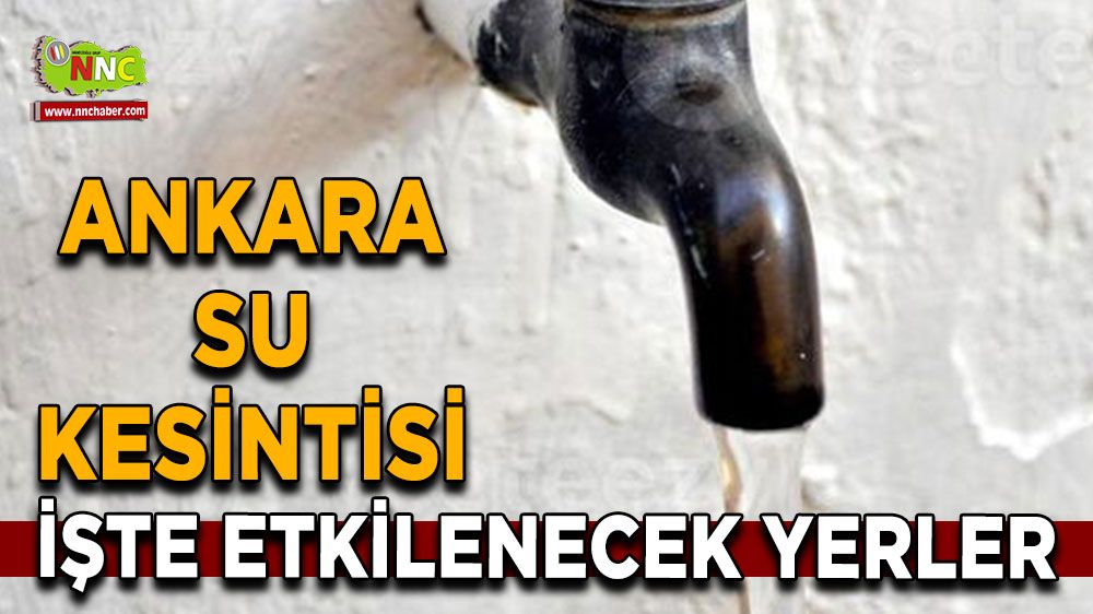 29 Temmuz Ankara su kesintisi! İşte etkilenecek yerler