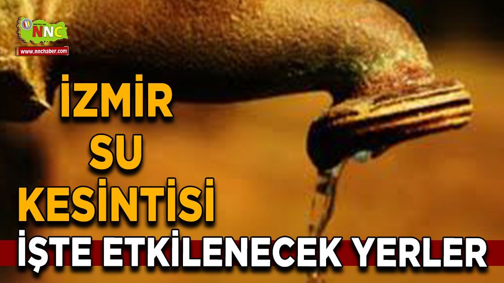 29 Temmuz İzmir su kesintisi! İşte etkilenecek yerler