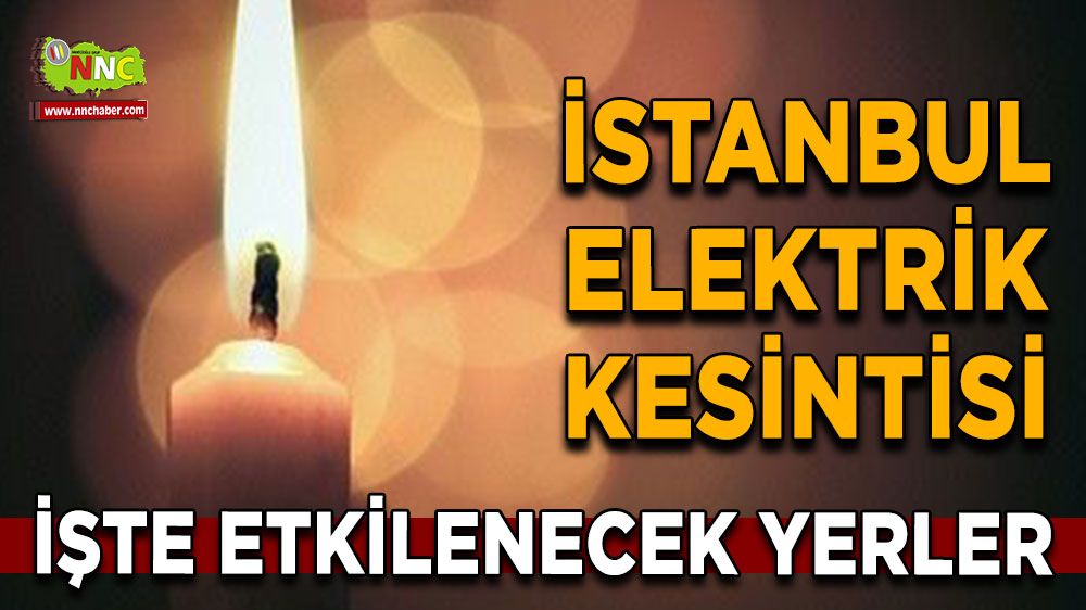 3 Temmuz İstanbul elektrik kesintisi! İşte etkilenecek yerler