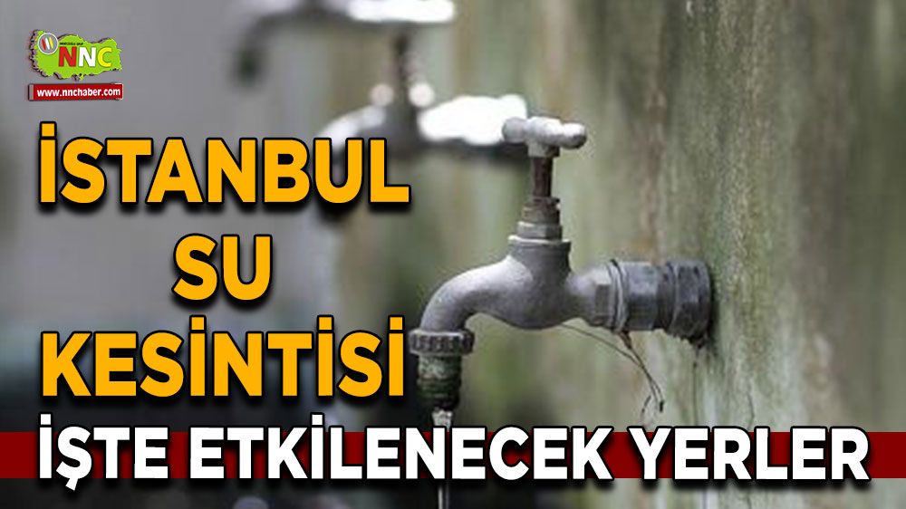 3 Temmuz İstanbul su kesintisi! Nerelerde etkili olacak