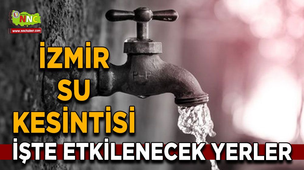 3 Temmuz İzmir su kesintisi! Nerelerde etkili olacak