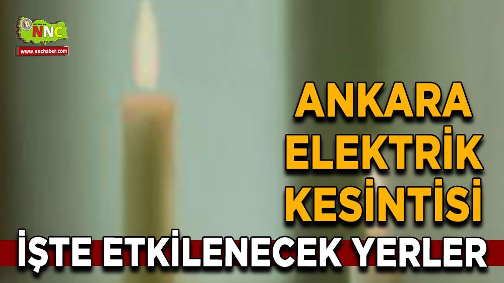 30 Temmuz Ankara elektrik kesintisi! İşte etkilenecek yerler