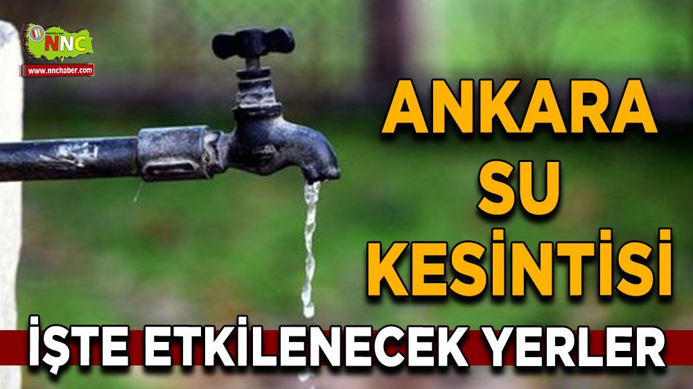 30 Temmuz Ankara su kesintisi! Nerelerde etkili olacak