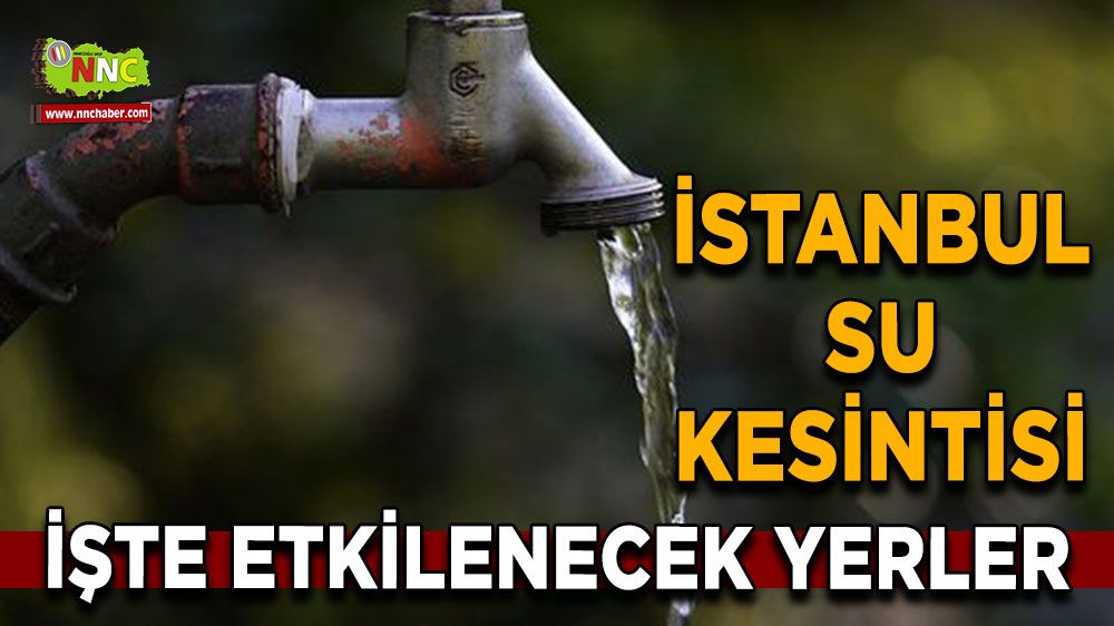 30 Temmuz İstanbul su kesintisi! İşte etkilenecek yerler