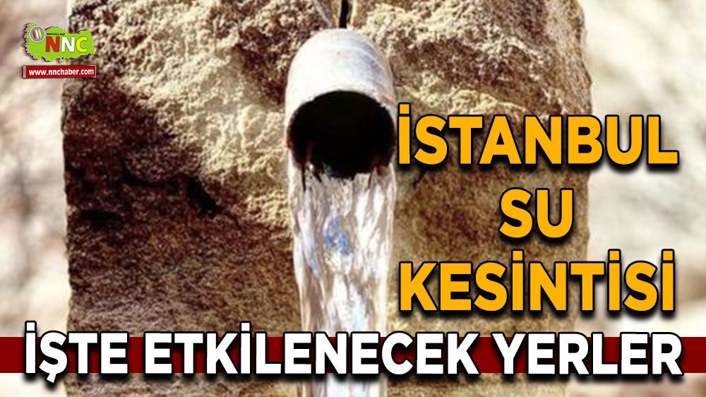 30 Temmuz İstanbul su kesintisi! Nerelerde etkili olacak