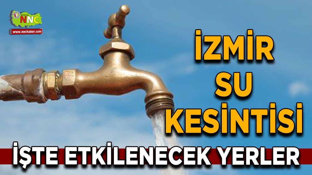 30 Temmuz İzmir su kesintisi! Nerelerde etkili olacak