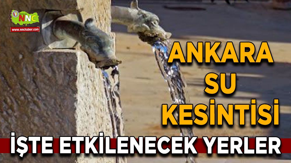 31 Temmuz Ankara su kesintisi! İşte etkilenecek yerler