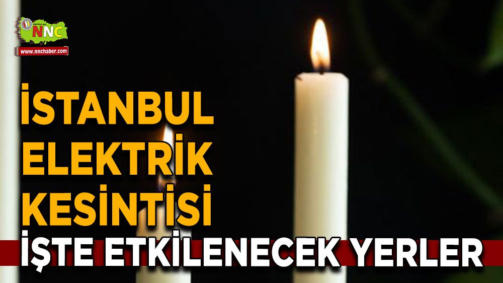 31 Temmuz İstanbul elektrik kesintisi! İşte etkilenecek yerler