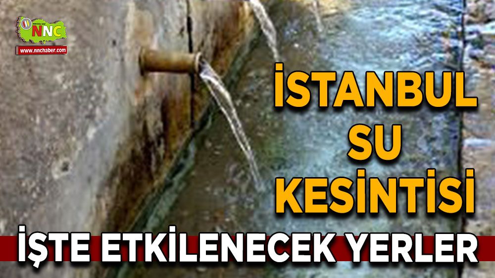 31 Temmuz İstanbul su kesintisi! Nerelerde etkili olacak 