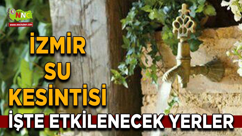 31 Temmuz İzmir su kesintisi! İşte etkilenecek yerler 