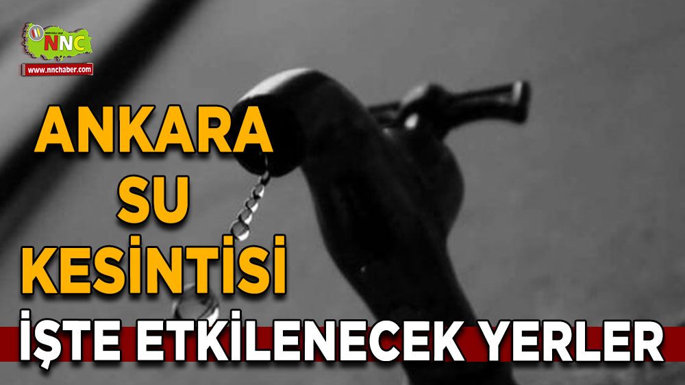4 Temmuz Ankara su kesintisi! İşte etkilenecek yerler