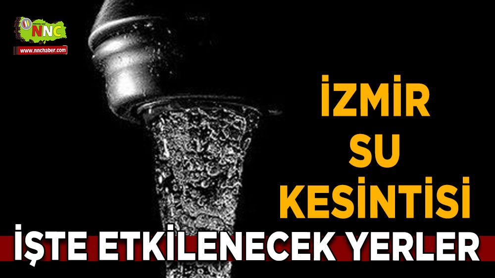4 Temmuz İzmir su kesintisi! İşte etkilenecek yerler