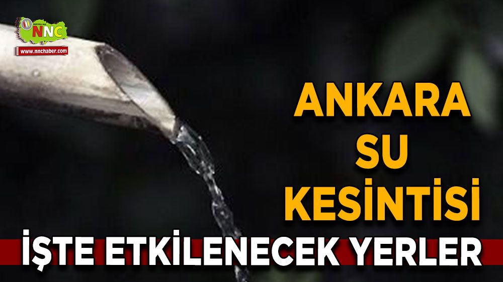 5 Temmuz Ankara su kesintisi! Nerelerde etkili olacak