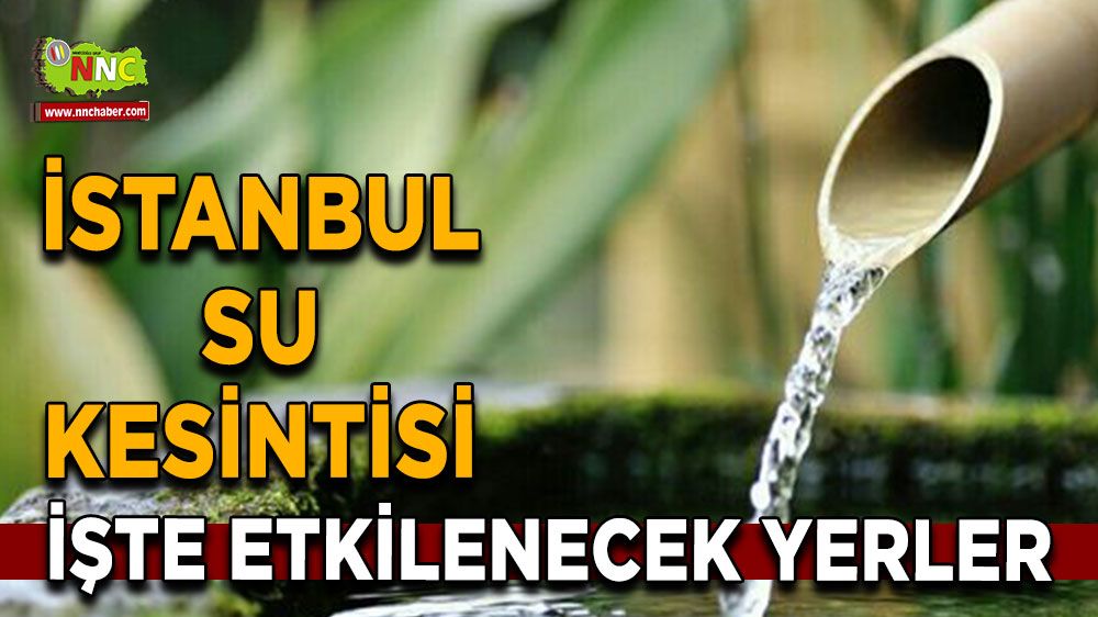 5 Temmuz İstanbul su kesintisi! Nerelerde etkili olacak