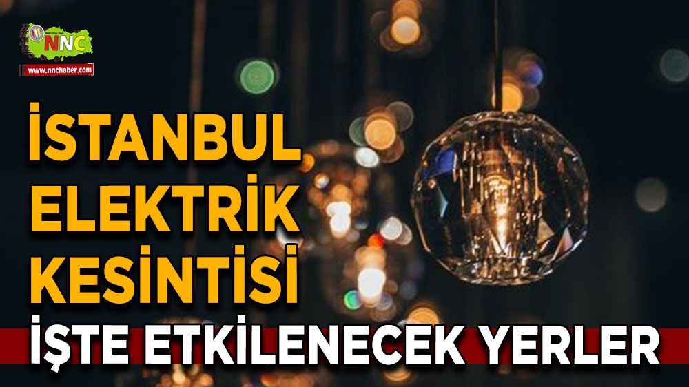 6 Temmuz İstanbul elektrik kesintisi! Nerelerde etkili olacak