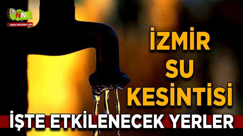 6 Temmuz İzmir su kesintisi! İşte etkilenecek yerler