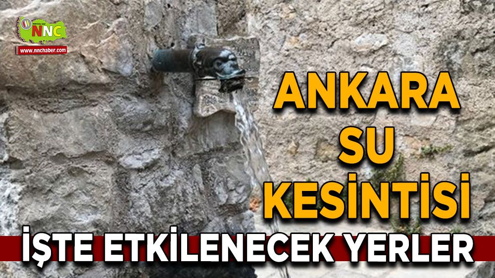 8 Temmuz Ankara su kesintisi! Nerelerde etkili olacak