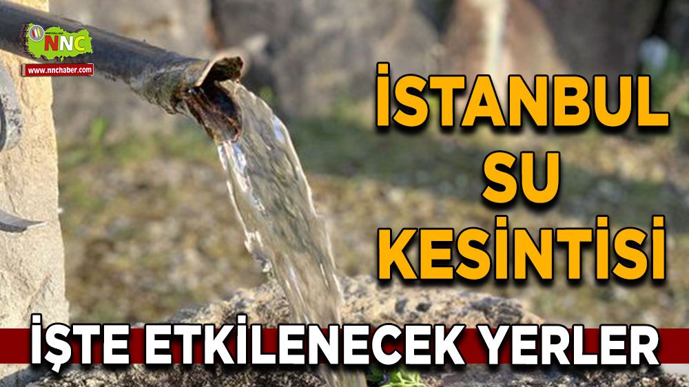 8 Temmuz İstanbul su kesintisi! Nerelerde etkili olacak