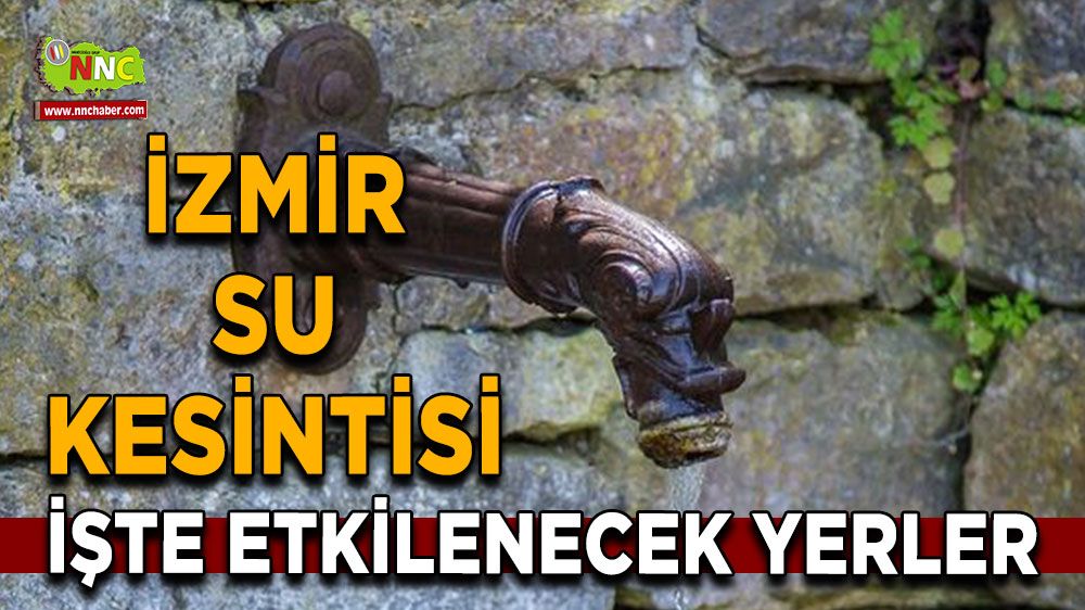 8 Temmuz İzmir su kesintisi! Nerelerde etkili olacak
