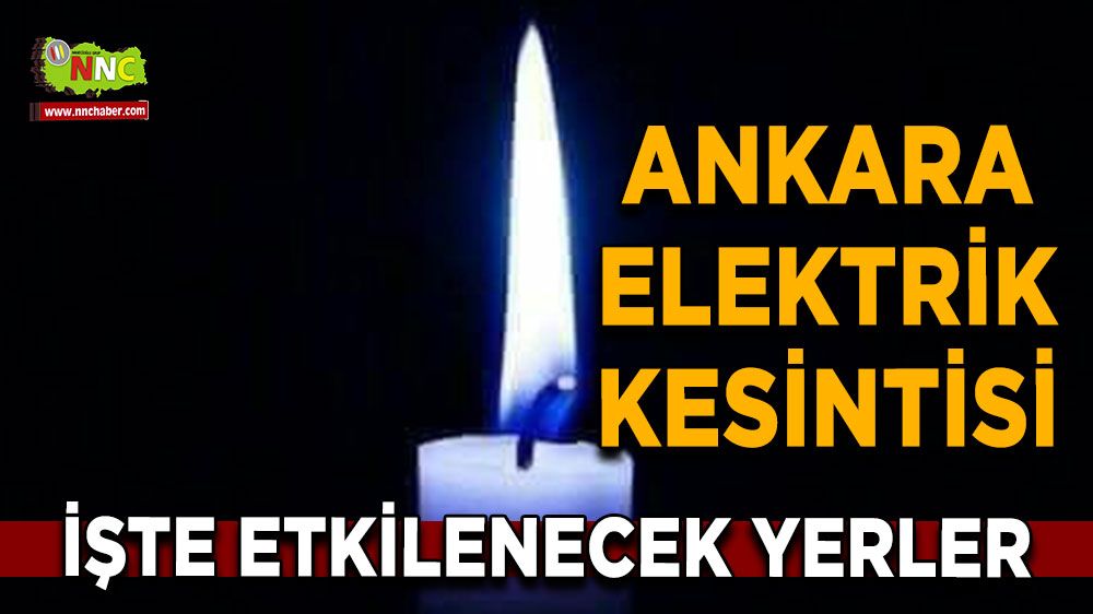 9 Temmuz Ankara elektrik kesintisi! Nerelerde etkili olacak