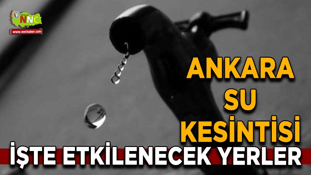 9 Temmuz Ankara su kesintisi! İşte etkilenecek yerler