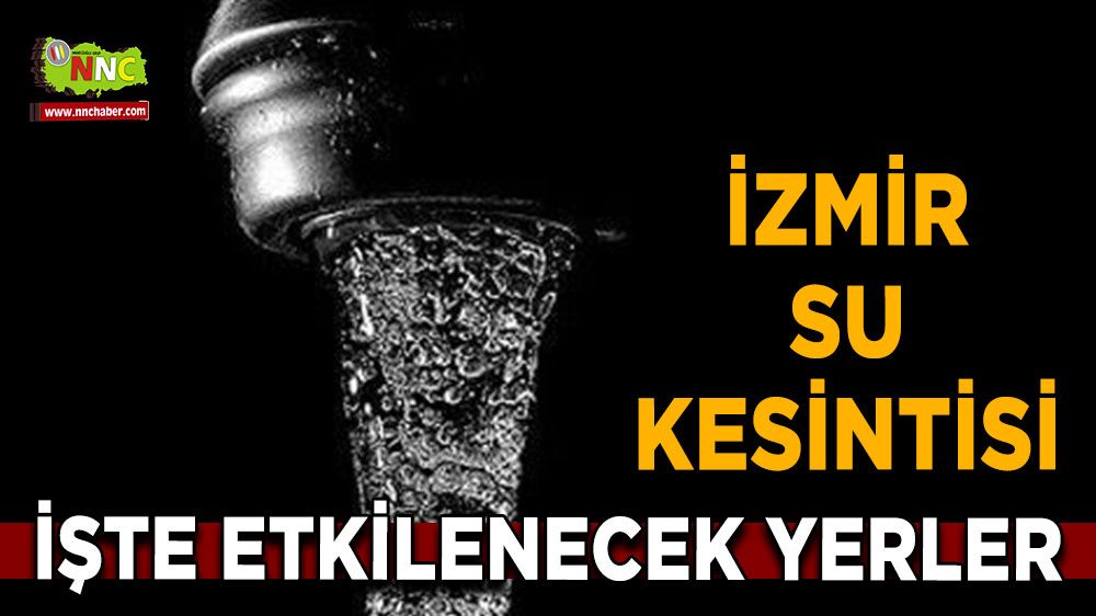 9 Temmuz İzmir su kesintisi! İşte etkilenecek yerler
