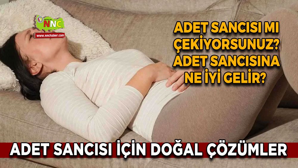 Adet sancısı mı çekiyorsunuz? Adet sancısına ne iyi gelir? Adet döneminde adet sancısı için doğal çözümler