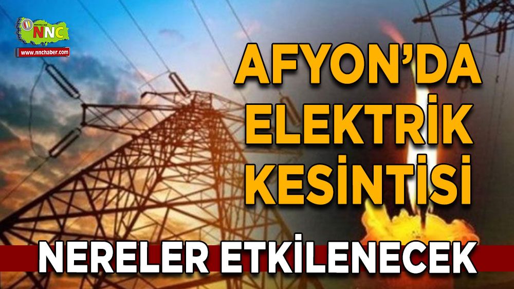 Afyonkarahisar'da 09 Temmuz elektrik kesintisi! Nerelerde etkili olacak