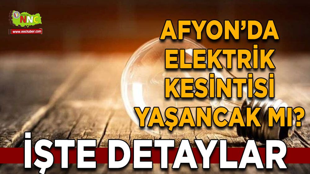 Afyonkarahisar'da 10 Temmuz elektrik kesintisi! Nerelerde etkili olacak