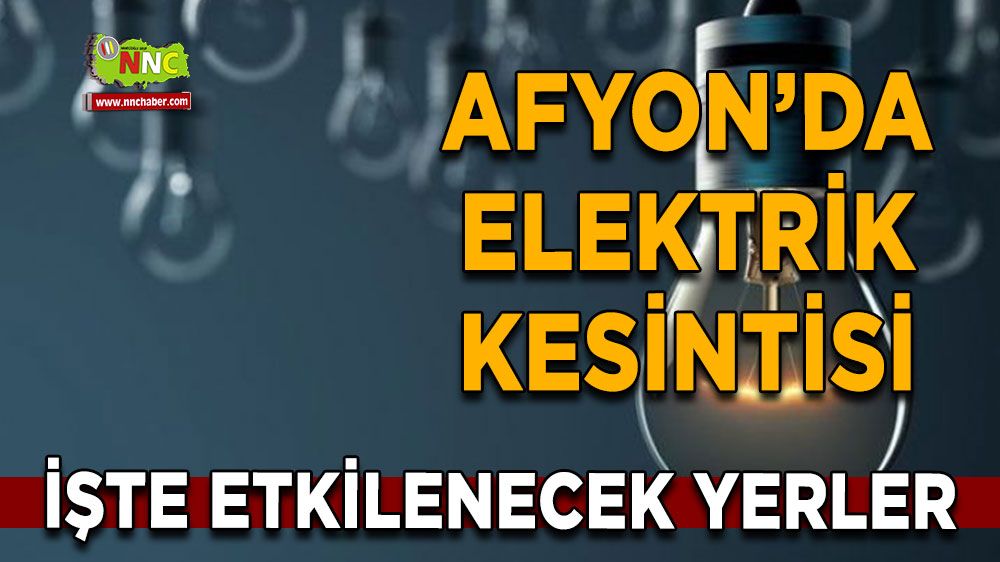 Afyonkarahisar'da 11 Temmuz elektrik kesintisi! Nerelerde etkili olacak