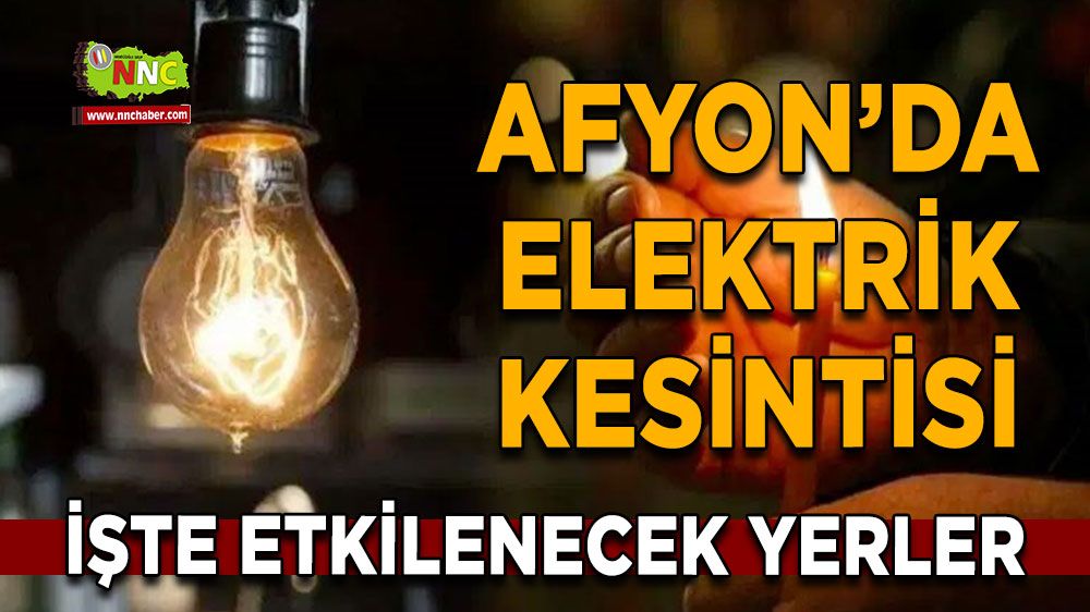 Afyonkarahisar'da 13 Temmuz elektrik kesintisi! Nerelerde etkili olacak