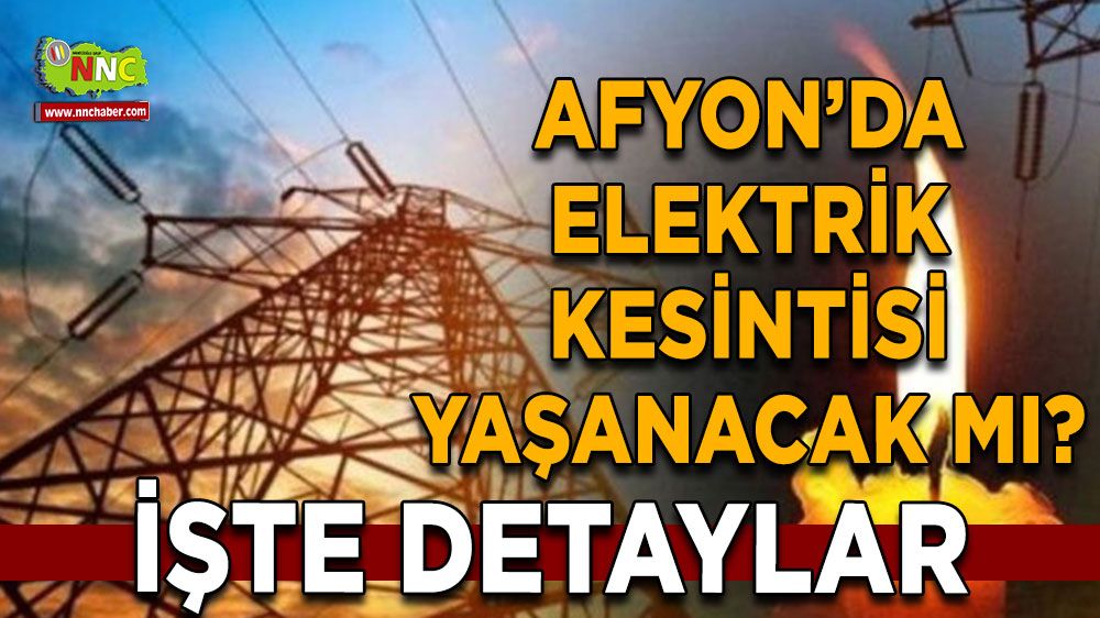 Afyonkarahisar'da 14 Temmuz elektrik kesintisi! Nerelerde etkili olacak