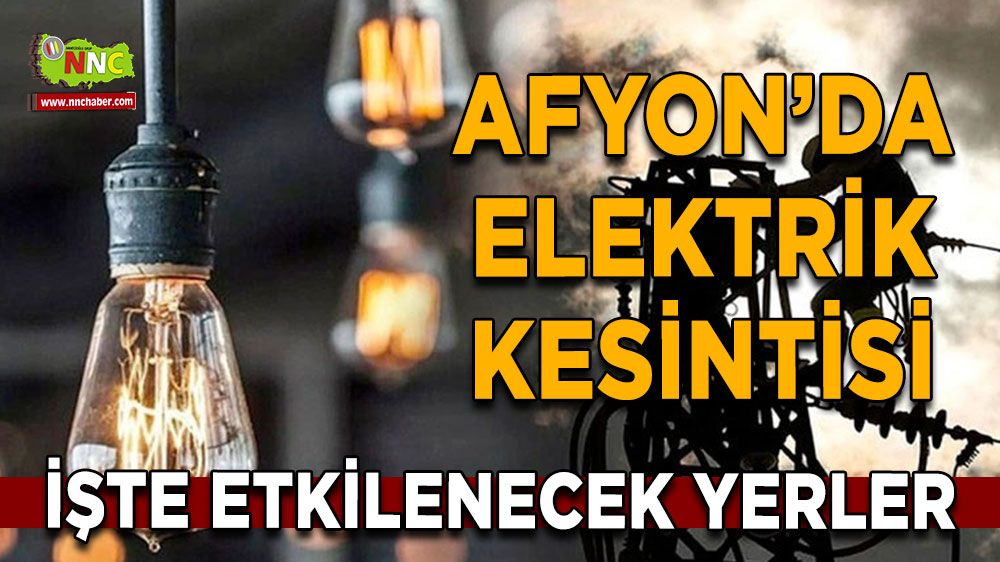 Afyonkarahisar'da 16 Temmuz elektrik kesintisi! Nerelerde etkili olacak