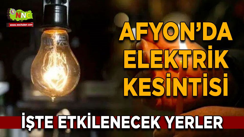 Afyonkarahisar'da 18 Temmuz elektrik kesintisi! Nerelerde etkili olacak