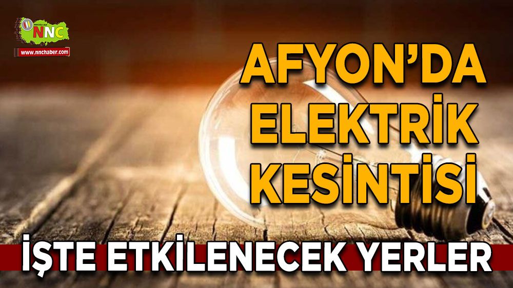 Afyonkarahisar'da 19 Temmuz elektrik kesintisi! Nerelerde etkili olacak