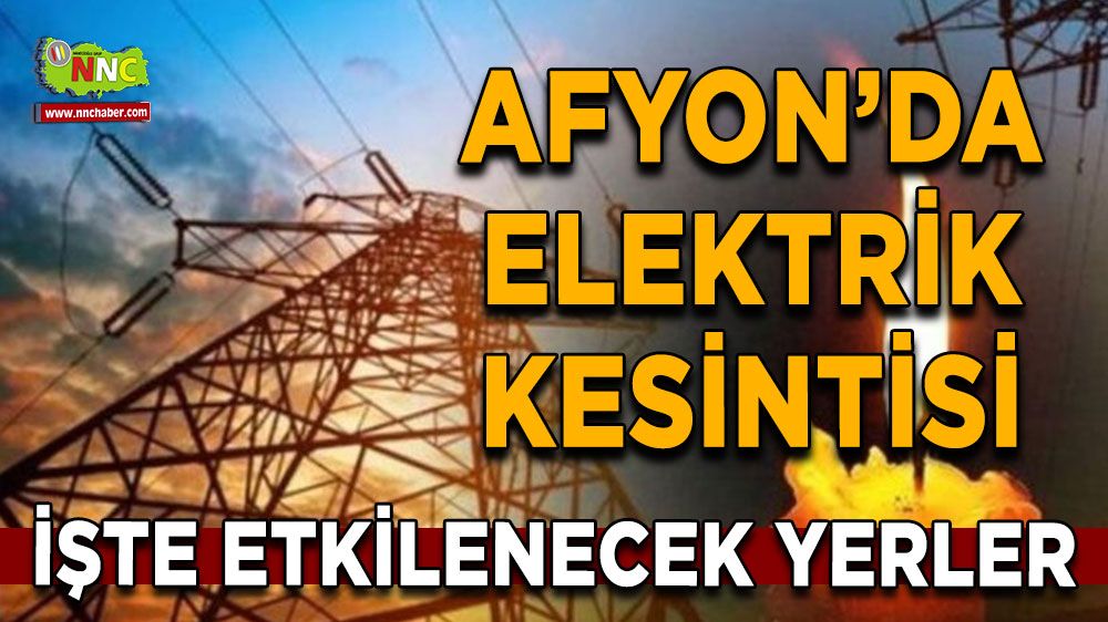 Afyonkarahisar'da 21 Temmuz elektrik kesintisi! Nerelerde etkili olacak