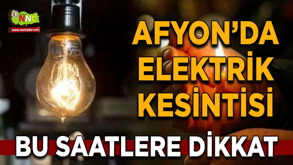 Afyonkarahisar'da 24 Temmuz elektrik kesintisi! Nerelerde etkili olacak