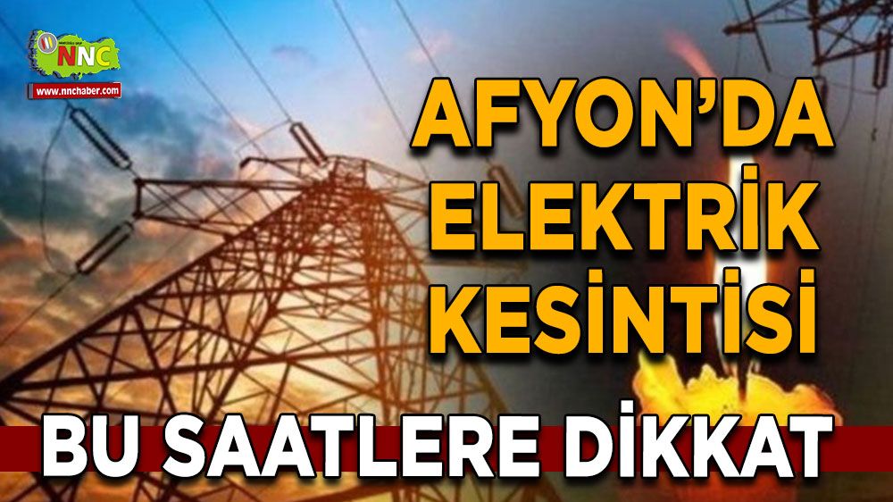 Afyonkarahisar'da 28 Temmuz elektrik kesintisi! Nerelerde etkili olacak