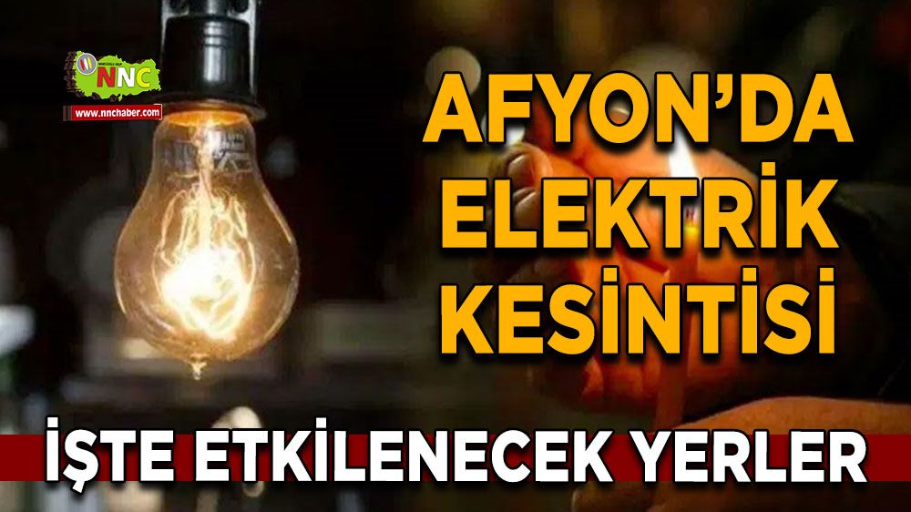 Afyonkarahisar'da 29 Temmuz elektrik kesintisi! Nerelerde etkili olacak