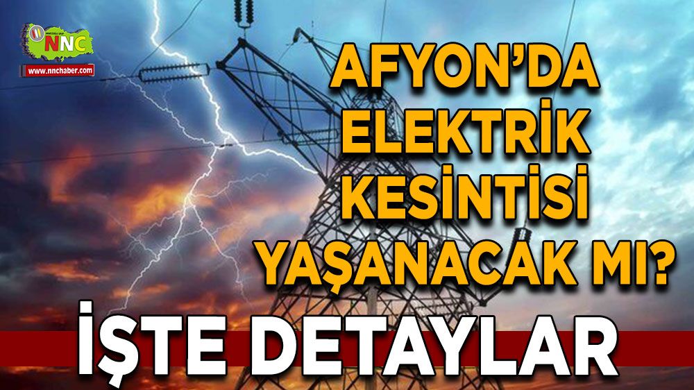 Afyonkarahisar'da 30 Temmuz elektrik kesintisi! Nerelerde etkili olacak