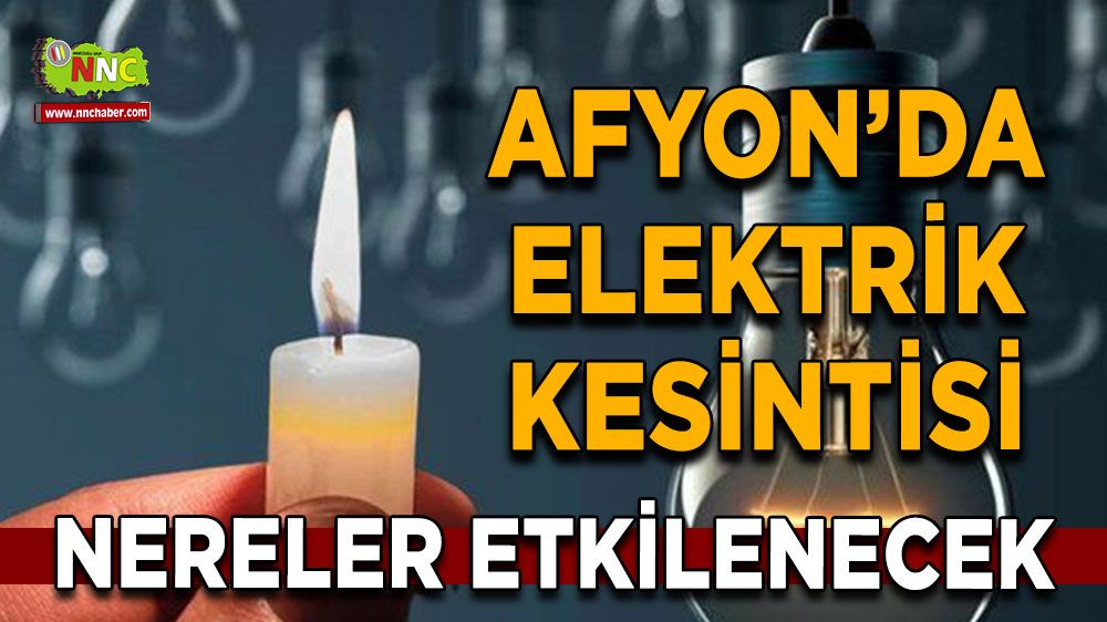 Afyonkarahisar'da 31 Temmuz elektrik kesintisi! Nerelerde etkili olacak