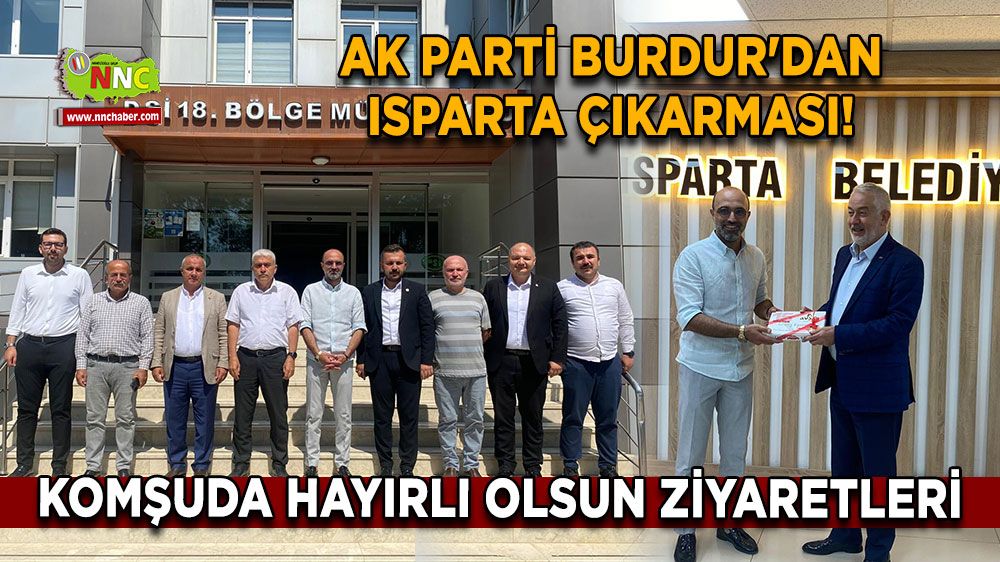 AK Parti Burdur'dan Isparta çıkarması! Isparta'da hayırlı olsun ziyaretleri