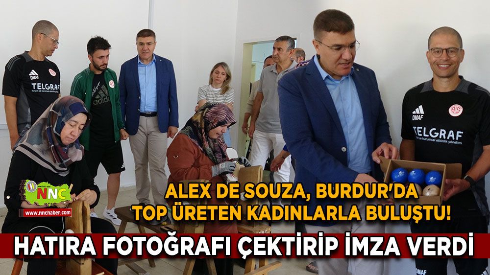 Alex de Souza, Burdur'da top üreten kadınlarla buluştu! Alex de Souza'ya el dikimi top hediye ettiler