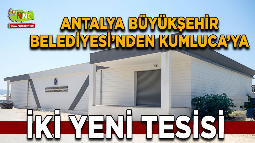 Antalya Büyükşehir Belediyesi'nden Kumluca'ya iki yeni tesis daha