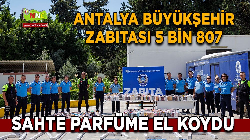 Antalya Büyükşehir Zabıtası 5 bin 807 sahte parfüme el koydu