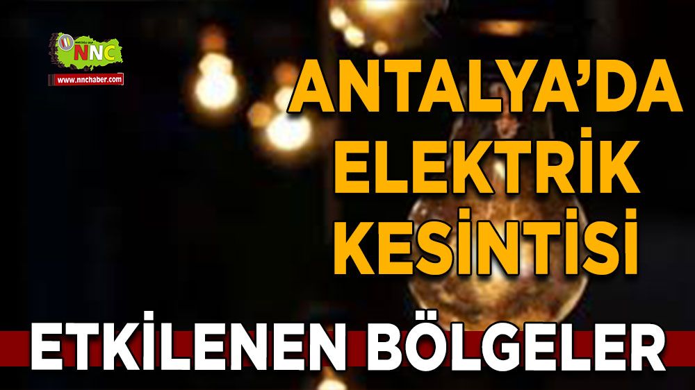 Antalya'da 01 Ağustos elektrik kesintisi İşte etkilenecek yerler