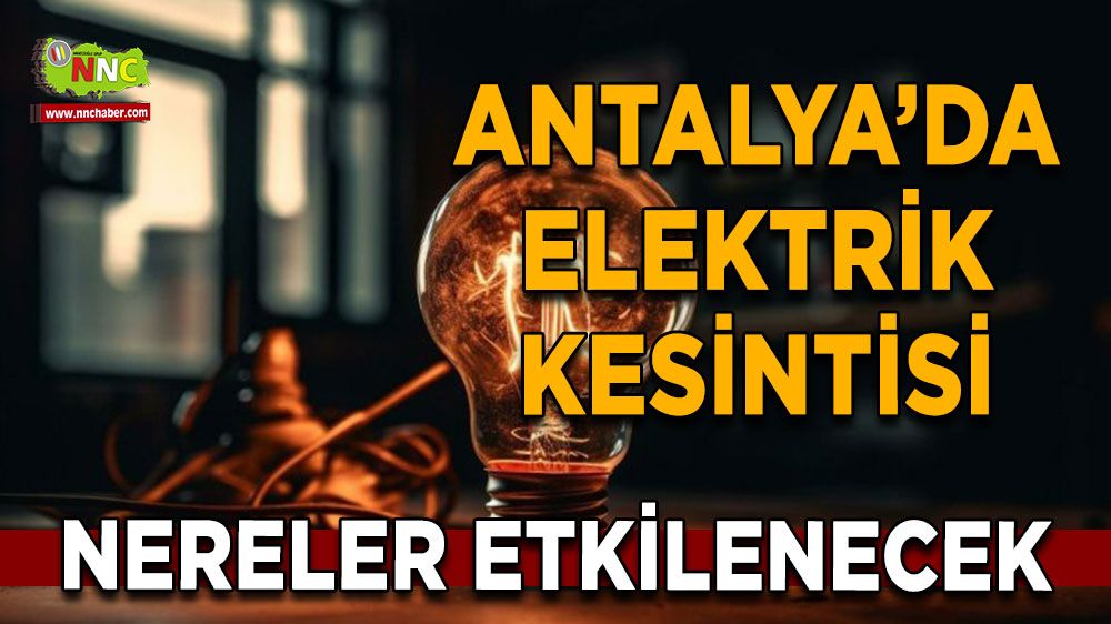 Antalya'da 03 Temmuz elektrik kesintisi Nereler etkilenecek