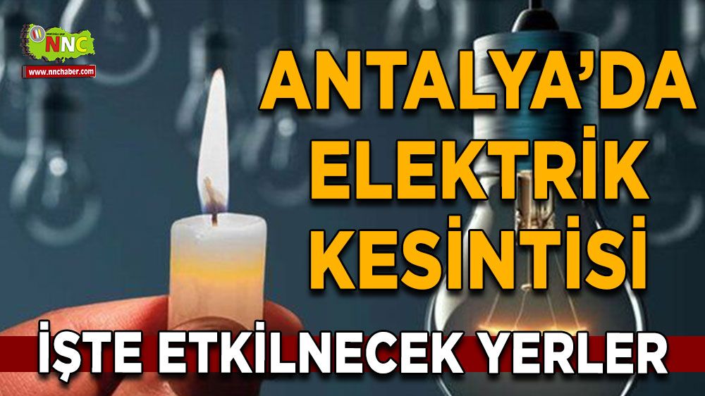 Antalya'da 04 Temmuz elektrik kesintisi Nereler etkilenecek