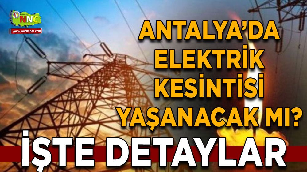 Antalya'da 07 Temmuz elektrik kesintisi İşte etkilenecek yerler