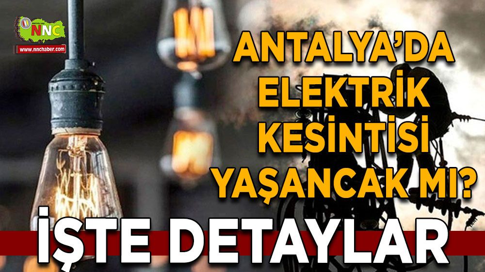 Antalya'da 10 Temmuz elektrik kesintisi İşte etkilenecek yerler